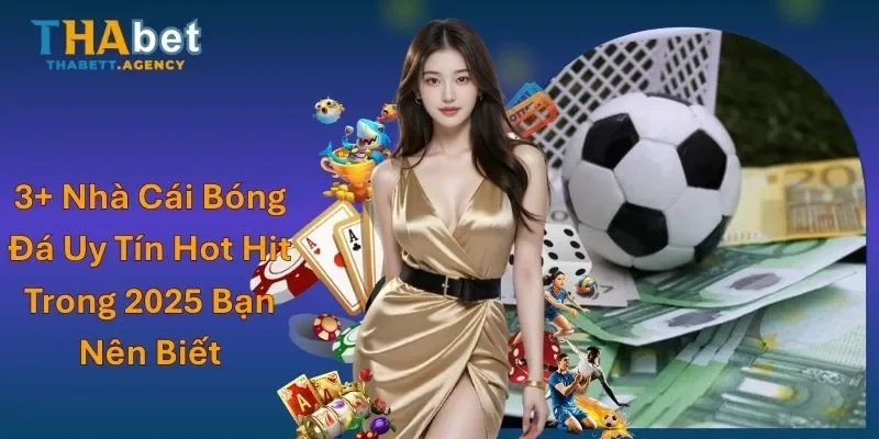 3+ Nhà Cái Bóng Đá Uy Tín Hot Hit Trong 2025 Bạn Nên Biết