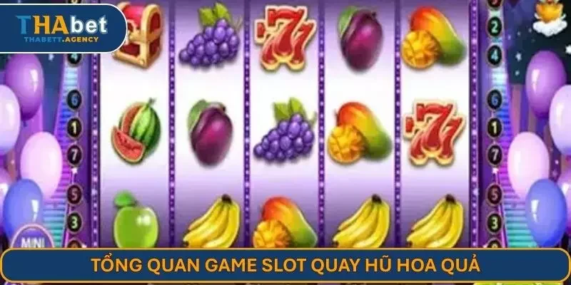 Tổng quan game slot quay hũ hoa quả